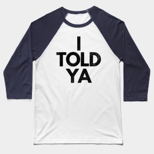 I Told Ya Baseball T-Shirt